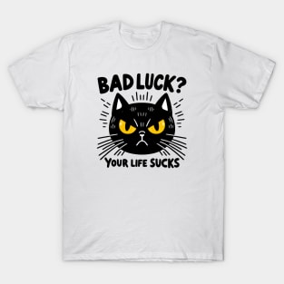 black cat - bad luck? your life sucks T-Shirt